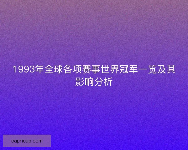 1993年全球各项赛事世界冠军一览及其影响分析 1993年全球各项赛事世界冠军一览及其影响分析